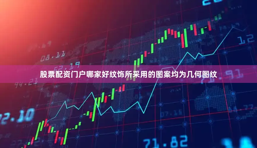 股票配资门户哪家好纹饰所采用的图案均为几何图纹